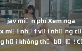 jav miễn phí Xem ngay phim sex mới nhất với những cảnh nóng hổi không thể bỏ lỡ! Cơ hội tận hưởng những khoảnh khắc đầy kích thích ngay hôm nay!