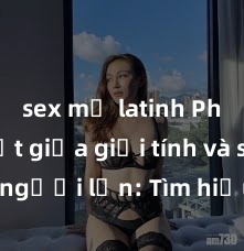 sex mỹ latinh Phân biệt giữa giới tính và sex ở người lớn: Tìm hiểu sự khác biệt và yếu tố quyết định