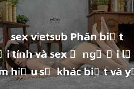 sex vietsub Phân biệt giữa giới tính và sex ở người lớn: Tìm hiểu sự khác biệt và yếu tố quyết định