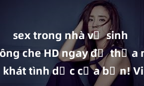 sex trong nhà vệ sinh Xem sex không che HD ngay để thỏa mãn cơn khát tình dục của bạn! Video chất lượng cao, cảnh quay rõ nét, sẽ khiến bạn không thể rời mắt! Hãy trải nghiệm ngay!