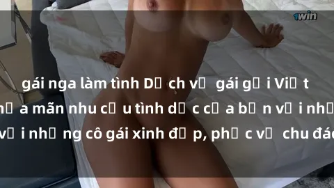 gái nga làm tình Dịch vụ gái gọi Việt Nam tại Hà Nội - Thỏa mãn nhu cầu tình dục của bạn với những cô gái xinh đẹp, phục vụ chu đáo, đáng tin cậy.