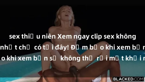 sex thiếu niên Xem ngay clip sex không che cực nóng mới nhất chỉ có tại đây! Đảm bảo khi xem bạn sẽ không thể rời mắt khỏi màn hình.