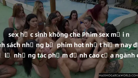 sex học sinh không che Phim sex mới nhất  Cập nhật danh sách những bộ phim hot nhất hiện nay để không bỏ lỡ những tác phẩm đỉnh cao của ngành công nghiệp giải trí người lớn.
