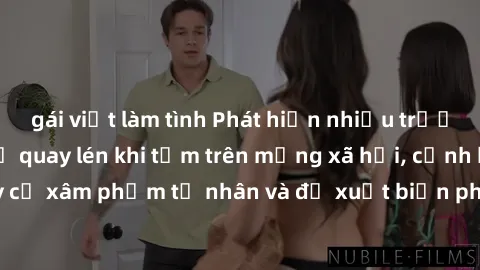 gái việt làm tình Phát hiện nhiều trường hợp gái Việt bị quay lén khi tắm trên mạng xã hội, cảnh báo nguy cơ xâm phạm tư nhân và đề xuất biện pháp phòng tránh cho người dùng