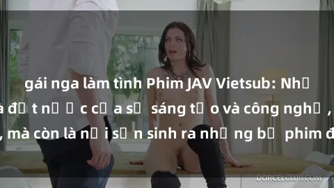 gái nga làm tình Phim JAV Vietsub: Nhật Bản không chỉ là đất nước của sự sáng tạo và công nghệ, mà còn là nơi sản sinh ra những bộ phim đồng tính nổi tiếng.