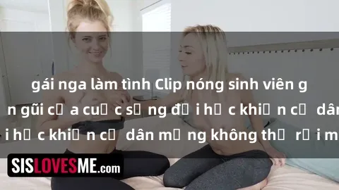 gái nga làm tình Clip nóng sinh viên gây sốt: Hình ảnh gần gũi của cuộc sống đại học khiến cư dân mạng không thể rời mắt!
