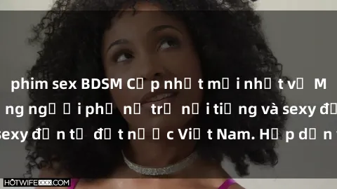phim sex BDSM Cập nhật mới nhất về MILF Việt Nam: Những người phụ nữ trẻ nổi tiếng và sexy đến từ đất nước Việt Nam. Hấp dẫn và nóng bỏng!