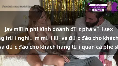jav miễn phí Kinh doanh đột phá với sex quán cà phê: Những trải nghiệm mới lạ và độc đáo cho khách hàng tại quán cà phê số