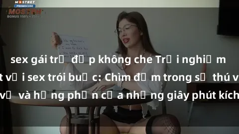 sex gái trẻ đẹp không che Trải nghiệm cảm xúc mãnh liệt với sex trói buộc: Chìm đắm trong sự thú vị và hưng phấn của những giây phút kích thích không thể quên.