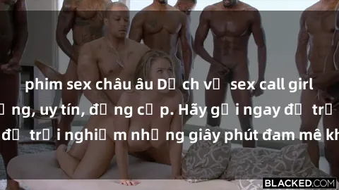 phim sex châu âu Dịch vụ sex call girl Việt Nam chất lượng, uy tín, đẳng cấp. Hãy gọi ngay để trải nghiệm những giây phút đam mê không giới hạn!