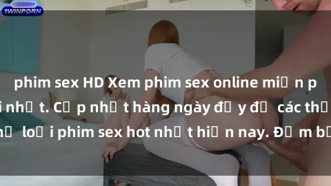 phim sex HD Xem phim sex online miễn phí không virus mới nhất. Cập nhật hàng ngày đầy đủ các thể loại phim sex hot nhất hiện nay. Đảm bảo bạn sẽ hài lòng!
