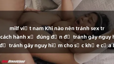 milf việt nam Khi nào nên tránh sex trong nhà vệ sinh và cách hành xử đúng đắn để tránh gây nguy hiểm cho sức khỏe của bạn