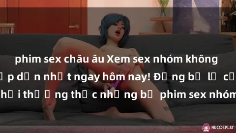 phim sex châu âu Xem sex nhóm không che mới nhất và hấp dẫn nhất ngay hôm nay! Đừng bỏ lỡ cơ hội thưởng thức những bộ phim sex nhóm sôi động và mãn nhãn.