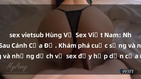 sex vietsub Hùng Vỹ Sex Việt Nam: Những Bí Mật Đằng Sau Cánh Cửa Đỏ. Khám phá cuộc sống và những dịch vụ sex đầy hấp dẫn của người Việt Nam.