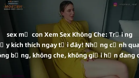 sex mẹ con Xem Sex Không Che: Trải nghiệm mới lạ và đầy kích thích ngay tại đây! Những cảnh quay nóng bỏng, không che, không giới hạn đang chờ đón bạn. Đừng bỏ lỡ!