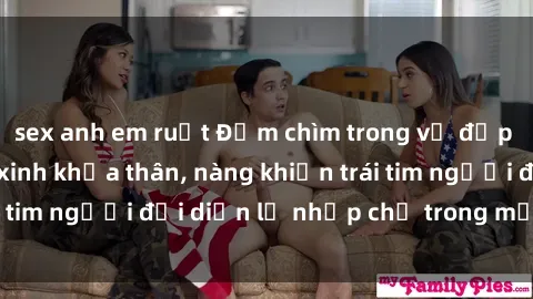 sex anh em ruột Đắm chìm trong vẻ đẹp tự nhiên của gái xinh khỏa thân, nàng khiến trái tim người đối diện lỡ nhịp chỉ trong một cái nhìn.