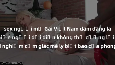 sex người mỹ Gái Việt Nam dâm đãng làm tình say đắm, khiến người đối diện không thể cưỡng lại được. Hãy trải nghiệm cảm giác mê ly biết bao của phong cách yêu đương đậm chất dân tộc!