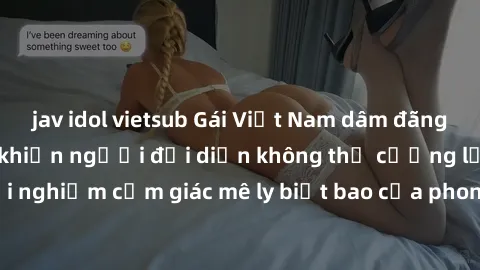 jav idol vietsub Gái Việt Nam dâm đãng làm tình say đắm, khiến người đối diện không thể cưỡng lại được. Hãy trải nghiệm cảm giác mê ly biết bao của phong cách yêu đương đậm chất dân tộc!