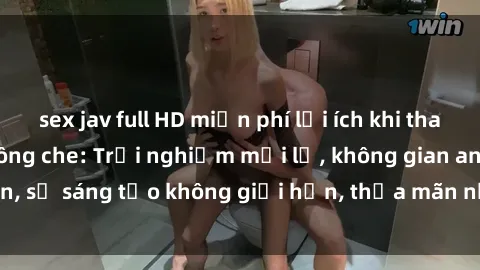 sex jav full HD miễn phí lợi ích khi tham gia sex online không che: Trải nghiệm mới lạ, không gian an toàn, sự sáng tạo không giới hạn, thỏa mãn nhu cầu tình dục của bạn.