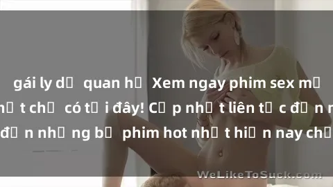 gái ly dị quan hệ Xem ngay phim sex mới nhất, hấp dẫn nhất chỉ có tại đây! Cập nhật liên tục đến những bộ phim hot nhất hiện nay chỉ trong vài cú click!