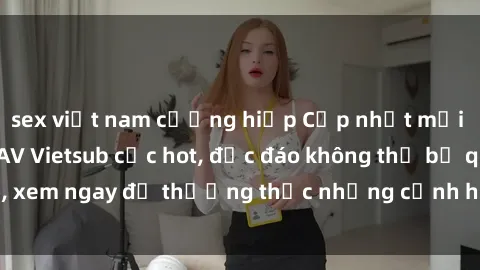 sex việt nam cưỡng hiếp Cập nhật mới nhất: Top phim JAV Vietsub cực hot, độc đáo không thể bỏ qua, xem ngay để thưởng thức những cảnh hấp dẫn và đầy kích thích!