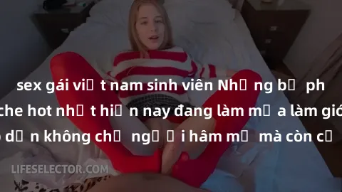 sex gái việt nam sinh viên Những bộ phim JAV idol không che hot nhất hiện nay đang làm mưa làm gió trên mạng, hấp dẫn không chỉ người hâm mộ mà còn cả những ai mới tìm hiểu về thể loại này!