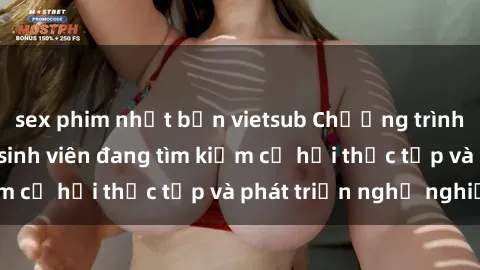 sex phim nhật bản vietsub Chương trình hợp tác JAV cho sinh viên đang tìm kiếm cơ hội thực tập và phát triển nghề nghiệp