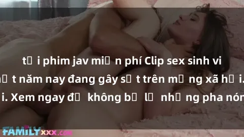 tải phim jav miễn phí Clip sex sinh viên mới nhất hot nhất năm nay đang gây sốt trên mạng xã hội. Xem ngay để không bỏ lỡ những pha nóng không thể bỏ qua!
