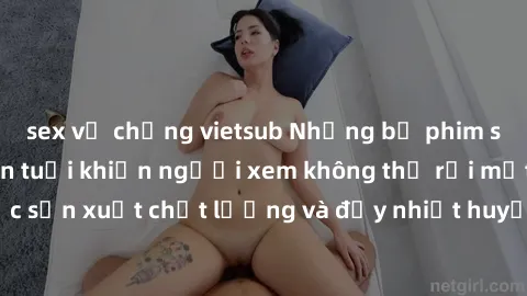 sex vợ chồng vietsub Những bộ phim sex của phụ nữ lớn tuổi khiến người xem không thể rời mắt. Được sản xuất chất lượng và đầy nhiệt huyết, đáng xem và trải nghiệm.