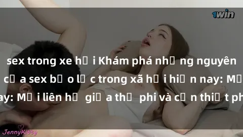 sex trong xe hơi Khám phá những nguyên nhân và hậu quả của sex bạo lực trong xã hội hiện nay: Mối liên hệ giữa thị phi và cần thiết phải ngăn chặn.