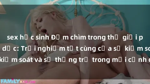 sex học sinh Đắm chìm trong thế giới phim sex nô lệ tình dục: Trải nghiệm tột cùng của sự kiểm soát và sự thống trị trong mỗi cảnh quay mãnh liệt