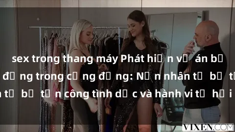 sex trong thang máy Phát hiện vụ án bạo dâm sex gây chấn động trong cộng đồng: Nạn nhân tố bị tấn công tình dục và hành vi tệ hại được tiết lộ
