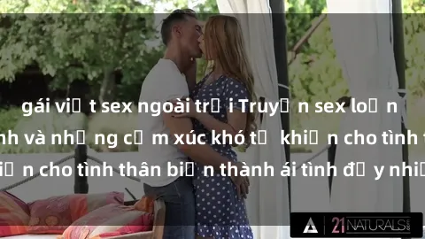 gái việt sex ngoài trời Truyện sex loạn luân: Bí mật gia đình và những cảm xúc khó tả khiến cho tình thân biến thành ái tình đầy nhiệt huyết