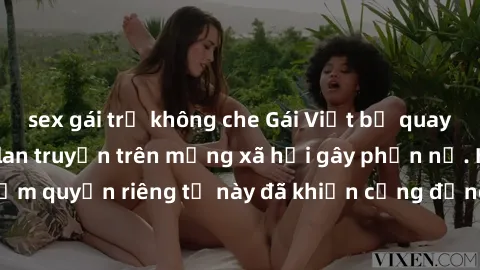 sex gái trẻ không che Gái Việt bị quay lén khi tắm, clip lan truyền trên mạng xã hội gây phẫn nộ. Hành động vi phạm quyền riêng tư này đã khiến cộng đồng mạng bức xúc và đòi trừng phạt thật nghiêm khắ