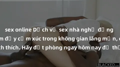 sex online Dịch vụ sex nhà nghỉ đẳng cấp: Trải nghiệm đầy cảm xúc trong không gian lãng mạn, đầy kích thích. Hãy đặt phòng ngay hôm nay để thỏa mãn khát khao của bạn!