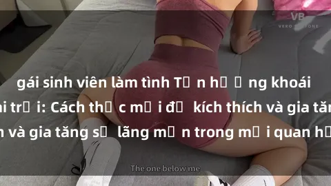 gái sinh viên làm tình Tận hưởng khoái cảm với sex ngoài trời: Cách thức mới để kích thích và gia tăng sự lãng mạn trong mối quan hệ của bạn!