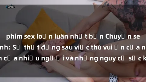 phim sex loạn luân nhật bản Chuyện sex trong nhà vệ sinh: Sự thật đằng sau việc thú vui ẩn của nhiều người và những nguy cơ sức khỏe cần lưu ý