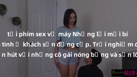 tải phim sex về máy Những lời mời bí mật: Gái Việt làm tình ở khách sạn đẳng cấp. Trải nghiệm độc đáo và cuốn hút với những cô gái nóng bỏng và sẵn lòng thỏa mãn mọi nhu cầu của bạn.