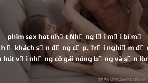 phim sex hot nhất Những lời mời bí mật: Gái Việt làm tình ở khách sạn đẳng cấp. Trải nghiệm độc đáo và cuốn hút với những cô gái nóng bỏng và sẵn lòng thỏa mãn mọi nhu cầu của bạn.