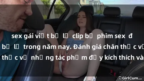 sex gái việt bị lộ clip bộ phim sex  đáng xem không thể bỏ lỡ trong năm nay. Đánh giá chân thực về những tác phẩm đầy kích thích và hấp dẫn này.