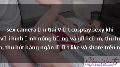 sex camera ẩn Gái Việt cosplay sexy khiến fan phát cuồng với hình ảnh nóng bỏng và gợi cảm, thu hút hàng ngàn lượt like và share trên mạng xã hội.
