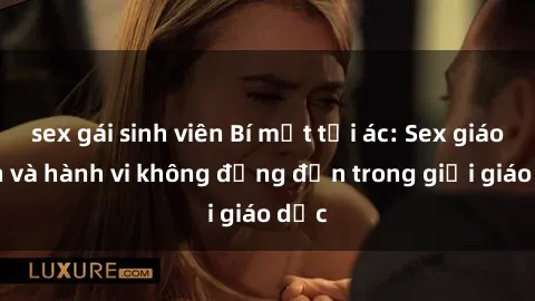 sex gái sinh viên Bí mật tội ác: Sex giáo viên và hành vi không đứng đắn trong giới giáo dục