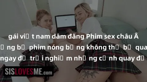 gái việt nam dâm đãng Phim sex châu Âu đỉnh cao: Top những bộ phim nóng bỏng không thể bỏ qua! Xem ngay để trải nghiệm những cảnh quay đầy kích thích và cuồng nhiệt.