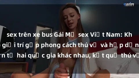 sex trên xe bus Gái Mỹ sex Việt Nam: Khi nền công nghiệp giải trí gặp phong cách thú vị và hấp dẫn từ hai quốc gia khác nhau, kết quả thú vị không thể bỏ qua.