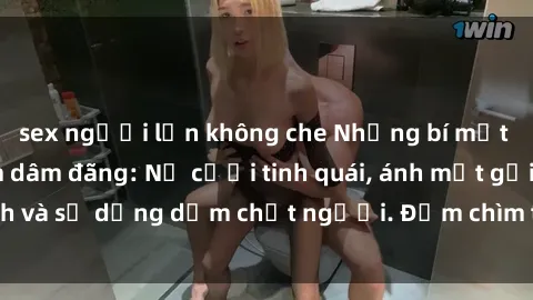 sex người lớn không che Những bí mật của gái Việt Nam dâm đãng: Nụ cười tinh quái, ánh mắt gợi tình và sự dụng dẫm chết người. Đắm chìm trong vòng xoay đam mê!
