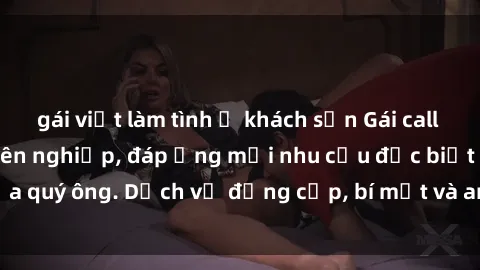gái việt làm tình ở khách sạn Gái call girl vip tư vấn chuyên nghiệp, đáp ứng mọi nhu cầu đặc biệt của quý ông. Dịch vụ đẳng cấp, bí mật và an toàn, hãy tìm hiểu ngay!