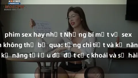 phim sex hay nhất Những bí mật về sex người lớn mà bạn không thể bỏ qua: từng chi tiết và kỹ năng tối ưu để đạt cực khoái và sự hài lòng tối đa.