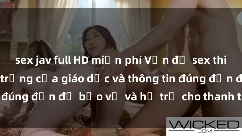 sex jav full HD miễn phí Vấn đề sex thiếu niên: Tầm quan trọng của giáo dục và thông tin đúng đắn để bảo vệ và hỗ trợ cho thanh thiếu niên