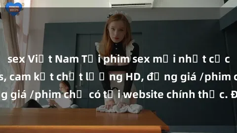 sex Việt Nam Tải phim sex mới nhất cực nhanh không virus, cam kết chất lượng HD, đồng giá /phim chỉ có tại website chính thức. Đặt ngay!