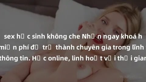 sex học sinh không che Nhận ngay khoá học lập trình Java miễn phí để trở thành chuyên gia trong lĩnh vực công nghệ thông tin. Học online, linh hoạt với thời gian, không giới hạn địa điểm. Đăng ký ngay